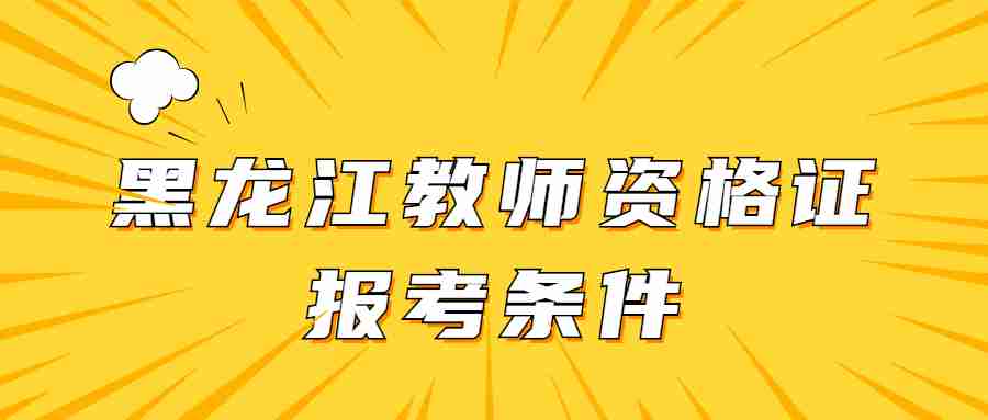 黑龍江教師資格證報考條件