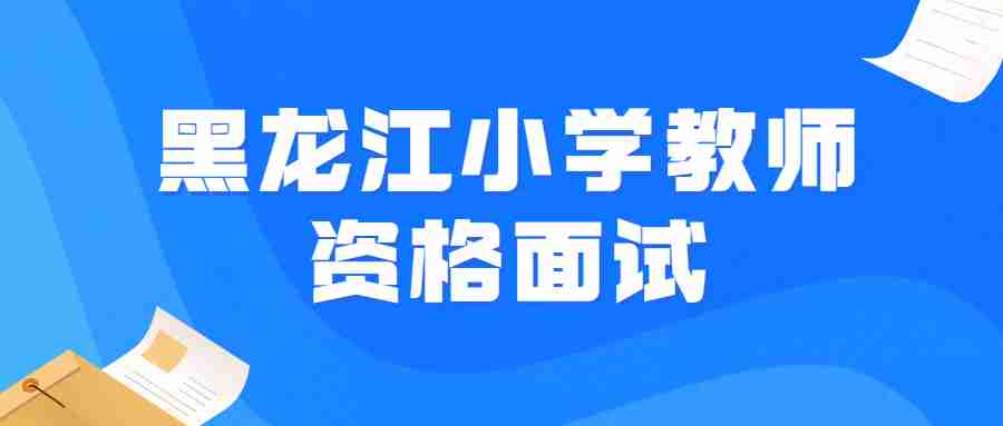 黑龍江小學(xué)教師資格面試