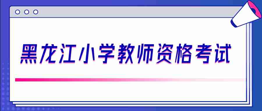 2022下半年黑龍江小學(xué)教師資格筆試考試題型